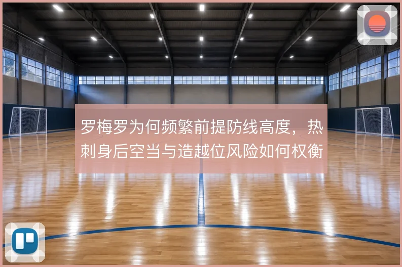 罗梅罗为何频繁前提防线高度，热刺身后空当与造越位风险如何权衡