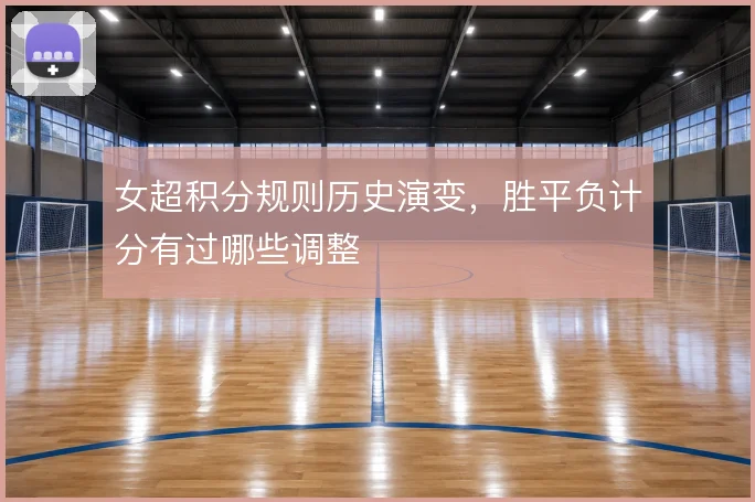 女超积分规则历史演变,胜平负计分有过哪些调整