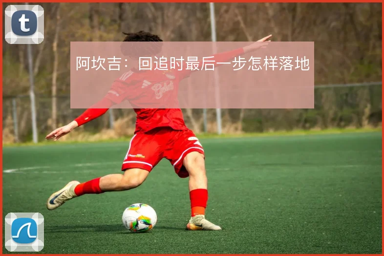 阿坎吉：回追时最后一步怎样落地