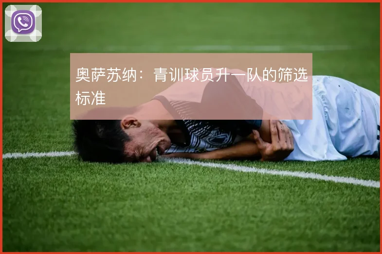 奥萨苏纳：青训球员升一队的筛选标准